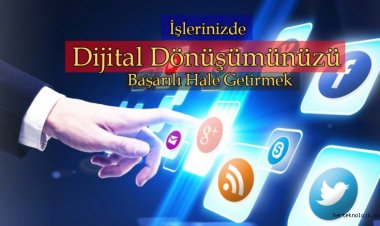 İşlerinizde Dijital Dönüşümünüzü Başarılı Hale Getirmek