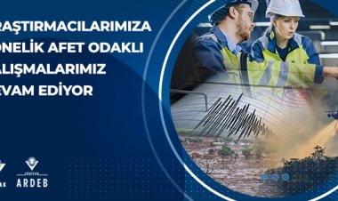 Araştırmacılarımıza Yönelik Afet Odaklı Çalışmalarımız Devam Ediyor